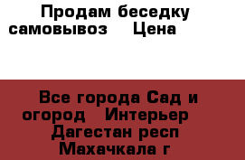 Продам беседку ,самовывоз  › Цена ­ 30 000 - Все города Сад и огород » Интерьер   . Дагестан респ.,Махачкала г.